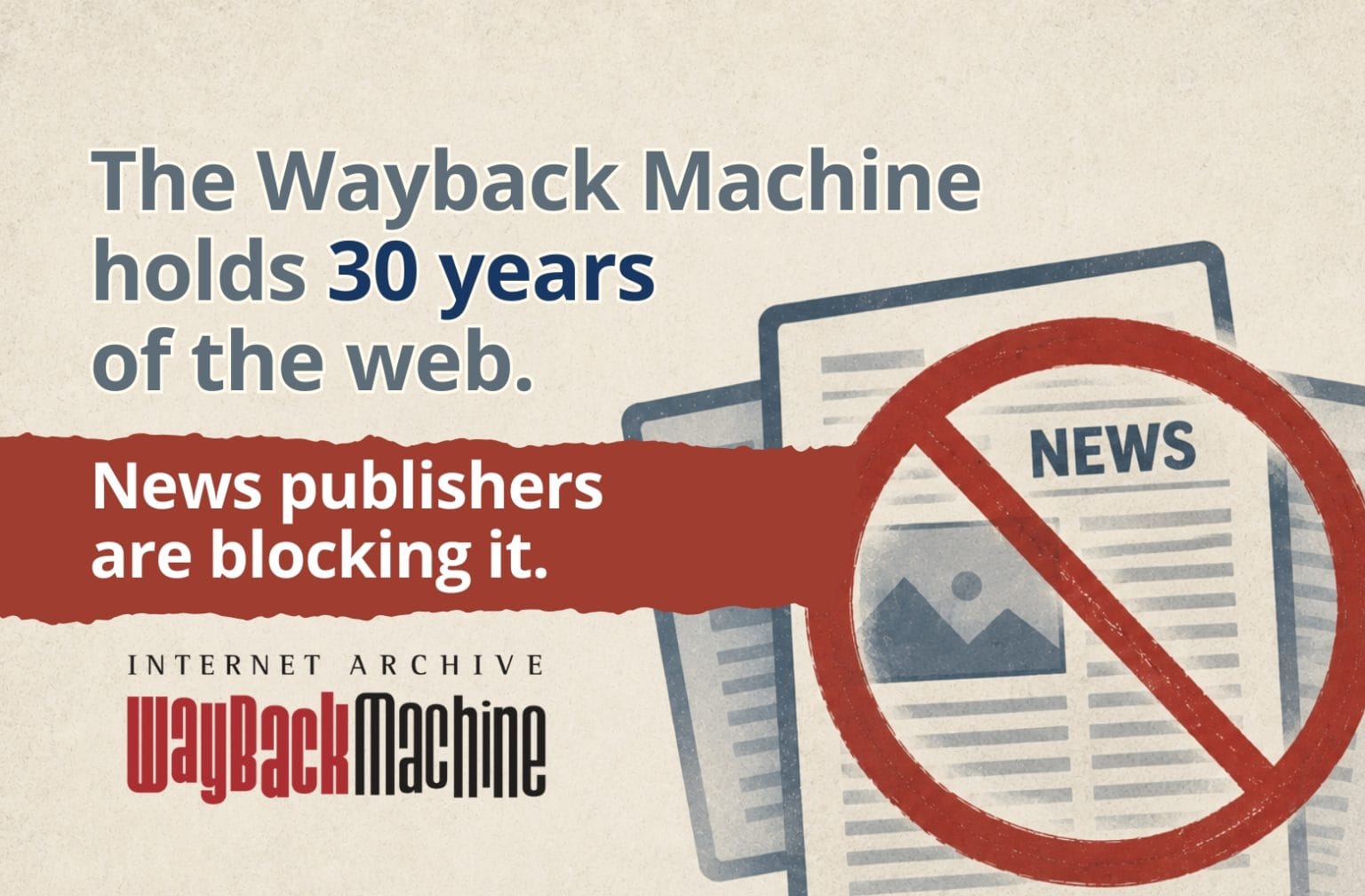 The Wayback Machine holds 30 years of the web. News publishers are ...